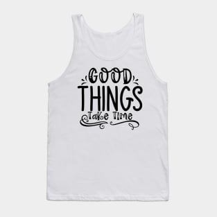 Good Things Take Time Design Tank Top